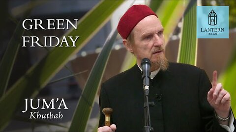 Green Friday – Abdal Hakim Murad: Friday Sermon