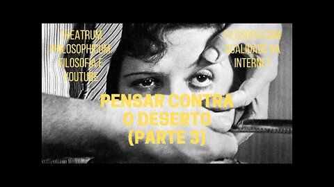 Theatrum Philosophicum − PENSAR CONTRA O DESERTO (parte 3)