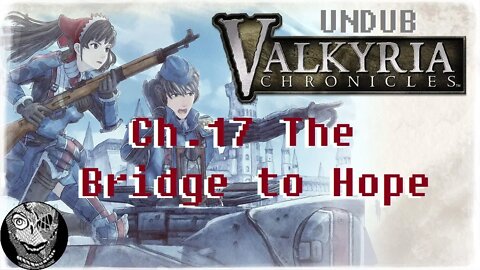 [Ch.17 The Bridge to Hope] Valkyria Chronicles (UNDUB)
