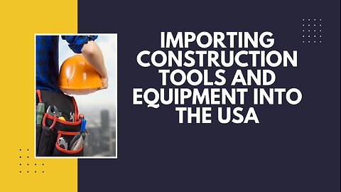 How to Import Construction Tools and Equipment into the USA