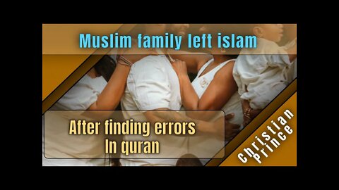 Muslim man and his family left Islam after finding errors in Quran - Christian Prince