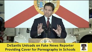 DeSantis Unloads on Fake News Reporter Providing Cover for Pornography in Schools