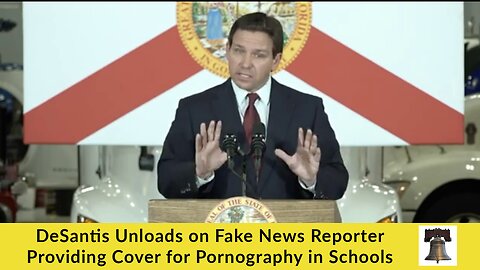DeSantis Unloads on Fake News Reporter Providing Cover for Pornography in Schools