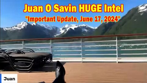 Juan O Savin HUGE Intel: "Juan O Savin Important Update, June 17, 2024"