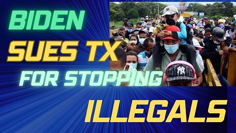 Biden DOJ Sues Texas for Trying to STOP Illegals from Entering? Destruction of the Nation