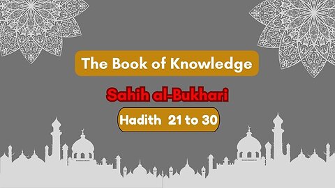 Sahih Al-Bukhari | The Book of Knowledge | Hadith 21 - 30 | English Translation