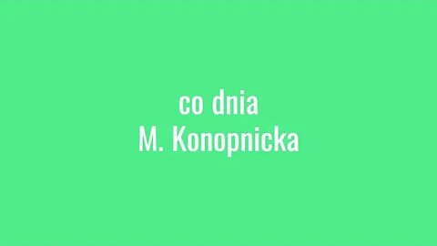co dnia - M.Konopnicka