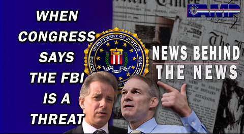 When Congress Says the FBI is a Threat | NEWS BEHIND THE NEWS May 25th, 2023