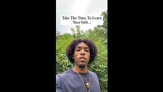 Take The Time To Learn Your Gift…