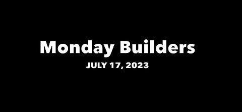 Monday Builders - 7/17/2023