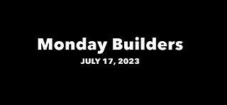 Monday Builders - 7/17/2023