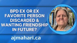 BPD Ex or Ex Favorite Person Discarded | Wanting Friendship in future? Codependent Avoidance of Now