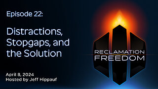 Reclamation Freedom #22: Distractions, Stopgaps, and the Solution