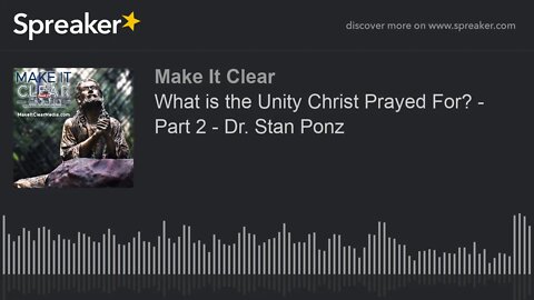 What is the Unity Christ Prayed For? - Part 2 - Dr. Stan Ponz
