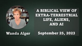 A BIBLICAL VIEW OF EXTRA-TERRESTRIAL LIFE, ALIENS, AND AI