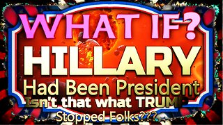 WHAT IF? Hillary Had Been President - Oh My God? Are You Serious!?!?!?