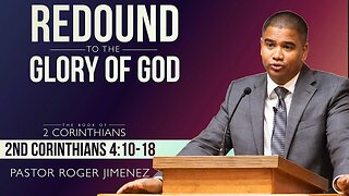 Redound to the Glory of God (2 Corinthians 4: 10-18) | Pastor Roger Jimenez