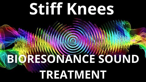 Stiff Knees _ Sound therapy session _ Sounds of nature