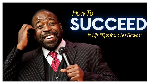 How To Succeed In Life Tips From Les Brown
