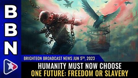 06-05-23 BBN - Humanity must now CHOOSE one future Freedom or SLAVERY