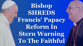 Bishop SHREDS Francis' Papacy Reform In Stern Warning To The Faithful