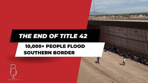 The END Of Title 42 | 10,000+ People Flood Southern Border