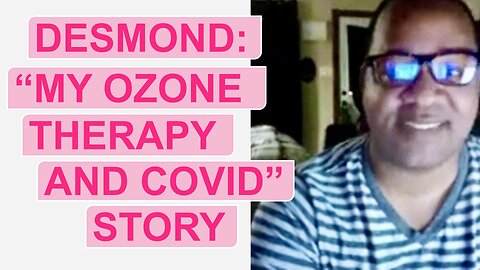 Desmond: "My Ozone Therapy and Covid story"