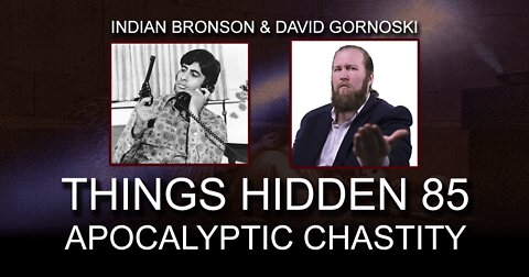THINGS HIDDEN 85: Indian Bronson on Apocalyptic Chastity