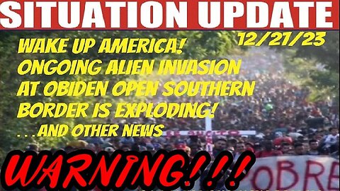 Situation Update - Wake Up America! Ongoing Alien Invasion 12/29/23..