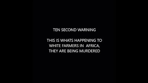TEN SECOND WARNING - white farmers in south africa are being murdered