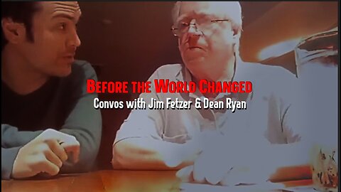 Before the World Changed: 'Convos with Jim Fetzer & Dean Ryan' (Film)