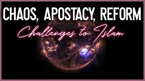 Chaos, Apostasy, Reform: Modern Challenges to Islam