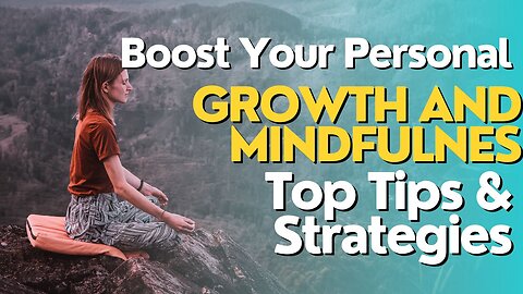 Boost Your Personal Growth and Mindfulness: Top Tips & Strategies