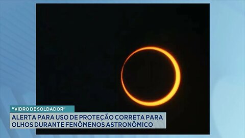 "Vidro de Soldador": Alerta para Uso de Proteção Correta para Olhos durante Fenômeno Astronômico.