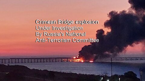 Crimean Bridge Explosion Investigated By Russian Anti-Terrorism Committee