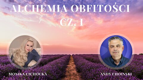 Alchemia Obfitości | Część 1 | Obfitość, Kreacja, Dobrostan | Monika Cichocka i Andy Choinski