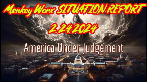 Monkey Werx SITUATION REPORT 2.24.24 - Is America Under Judgement?