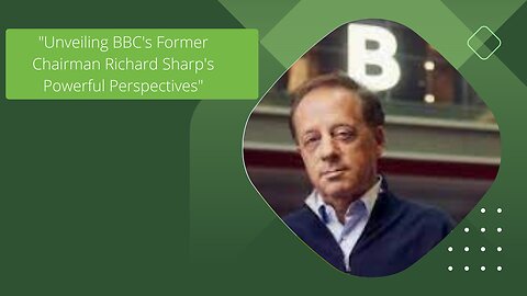 "Unveiling BBC's Former Chairman Richard Sharp's Powerful Perspectives"