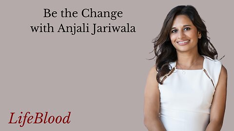 Be the Change with Anjali Jariwala