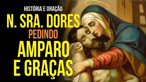 NOSSA SENHORA DAS DORES - breve história e ORAÇÃO pedindo AMPARO E GRAÇAS