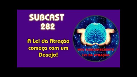 SUBCAST 282 - A Lei da Atração começa com um desejo!