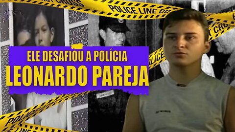 LEONARDO PAREJA - ELE DESAFIOU A POLÍCIA | Casos Brasileiros
