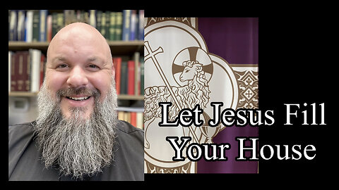 2023.03.12 – Let Jesus Fill Your House