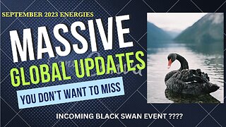 MASSIVE GLOBAL UPDATES - SEPTEMBER 2023 ENERGIES & POTENTIAL INCOMING BLACK SWAN EVENT!!!
