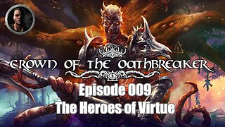 Crown of the Oathbreaker - Episode 009 - The Heroes of Virtue