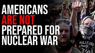 Americans Are NOT PREPARED FOR NUCLEAR WAR, Social Collapse Is WORSE Than You Think