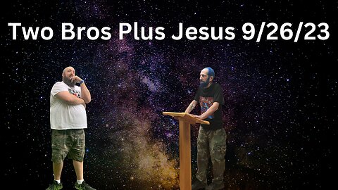 Two Bros Plus Jesus: 9/26/23