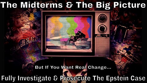 The Midterms & The Big Picture: But If You Want Real Change-Investigate & Prosecute The Epstein Case