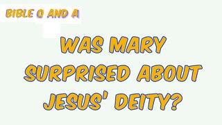 Was Mary Surprised about Jesus’ Deity?