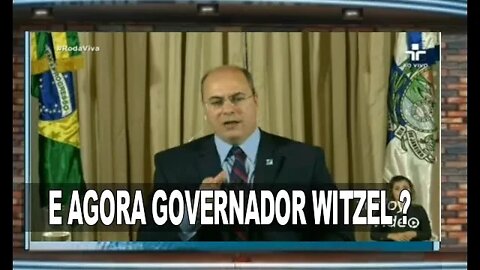 E AGORA GOVERNADOR WITZEL ?